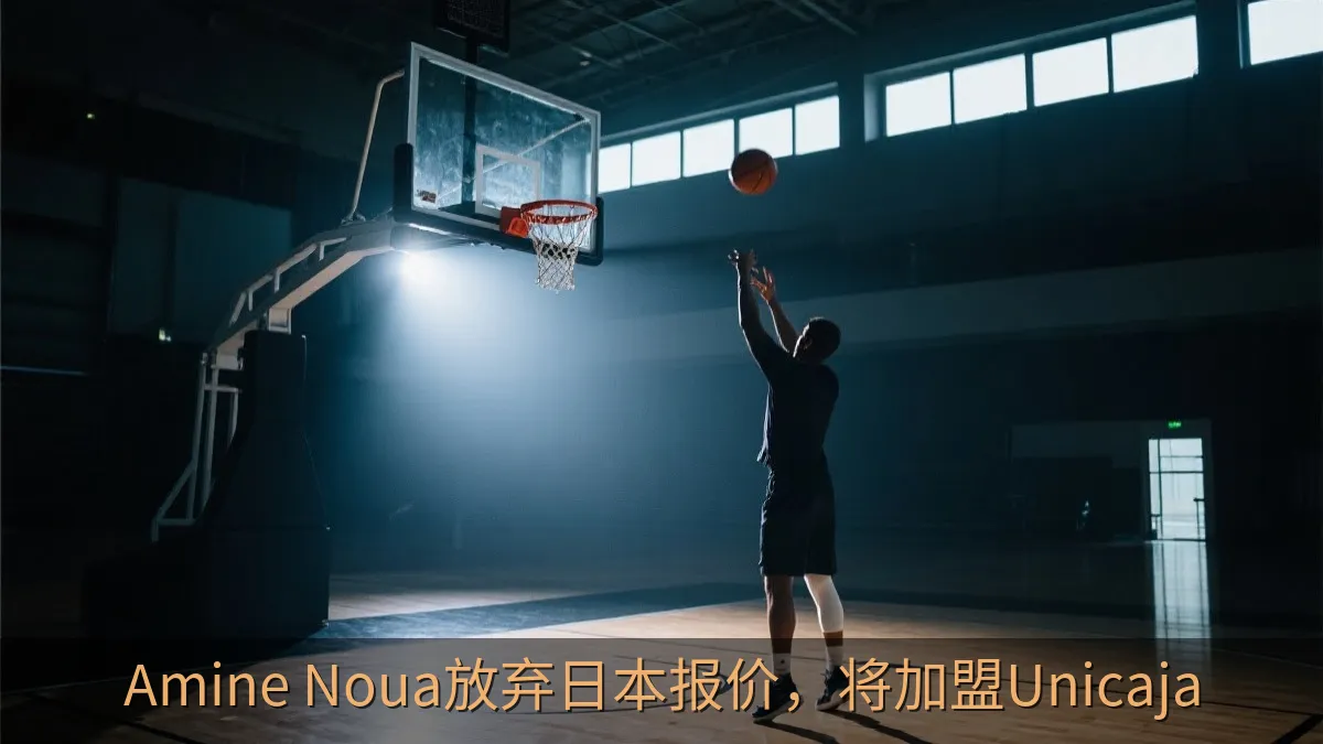Amine Noua放弃日本报价，将加盟Unicaja